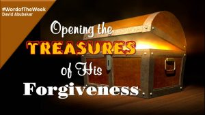 Week7 Opening The Treasures Of His Forgiveness.   Word Of The Week @The New Plan by David Abubakar